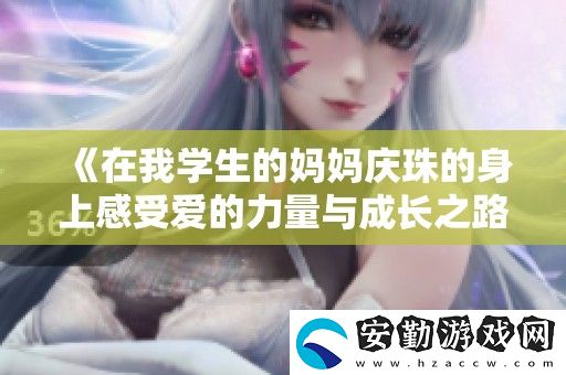 在我學(xué)生的媽媽慶珠的身上感受愛(ài)的力量與成長(zhǎng)之路