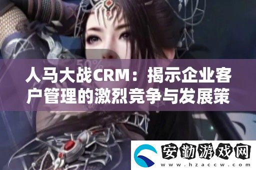 人馬大戰(zhàn)CRM