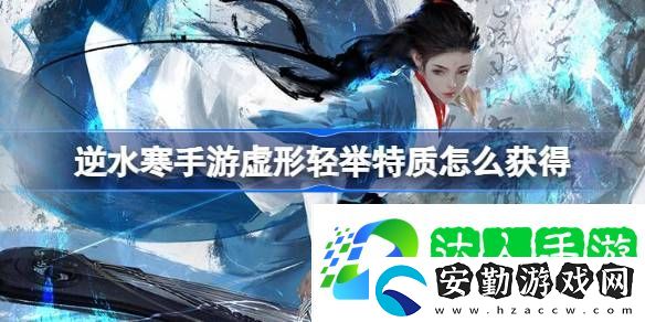 逆水寒手游虛形輕舉特質怎么獲得