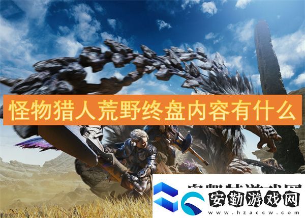 怪物獵人荒野終盤內(nèi)容有什么