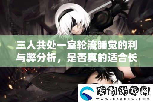 三人共處一室輪流睡覺的利與弊分析