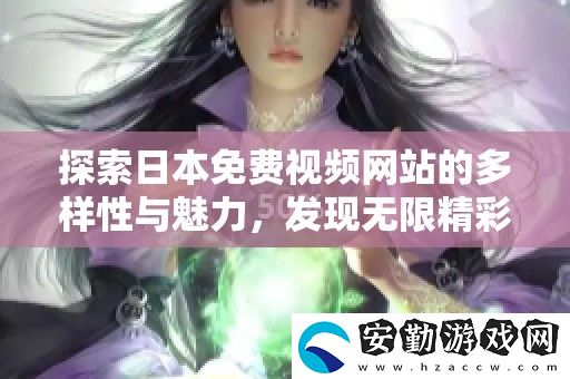 探索日本免費(fèi)視頻站的多樣性與魅力