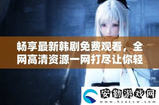 暢享最新韓劇免費(fèi)觀看