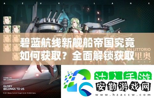 碧藍(lán)航線(xiàn)新艦船帝國(guó)究竟如何獲取