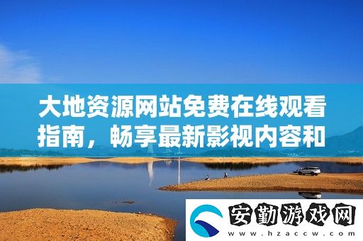 大地資源站免費在線觀看指南
