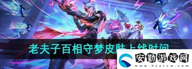 王者榮耀老夫子百相守夢(mèng)皮膚什么時(shí)候上線(xiàn)老夫子百相守夢(mèng)皮膚上線(xiàn)時(shí)間