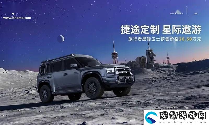 捷途旅行者星際衛(wèi)士預(yù)售20.59萬(wàn)