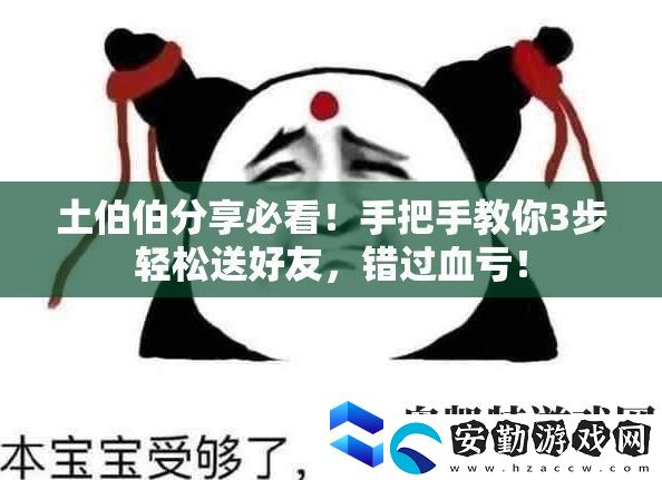 土伯伯分享必看！手把手教你3步輕松送好友